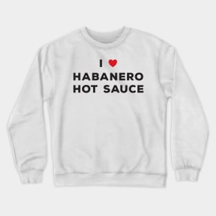 I Love Habanero Hot Sauce Crewneck Sweatshirt